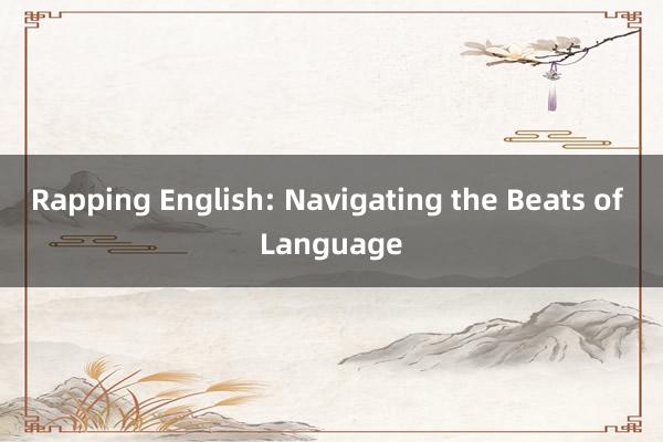 Rapping English: Navigating the Beats of Language